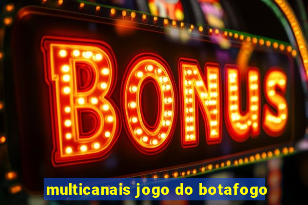 multicanais jogo do botafogo